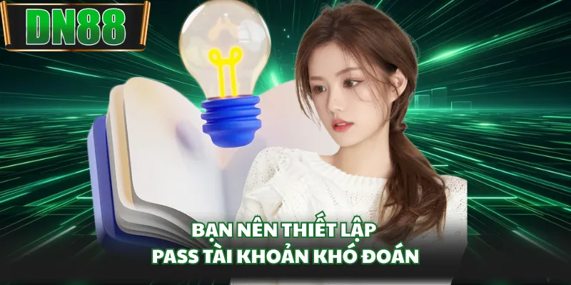 Bạn nên thiết lập pass tài khoản khó đoán