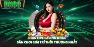 BBIN Live Casino DN88 - Sân Chơi Giải Trí Thời Thượng Nhất