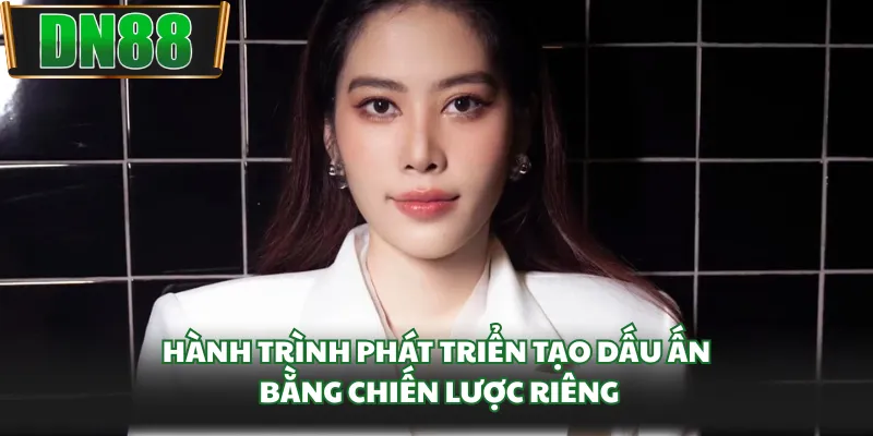 Hành trình phát triển tạo dấu ấn bằng chiến lược riêng