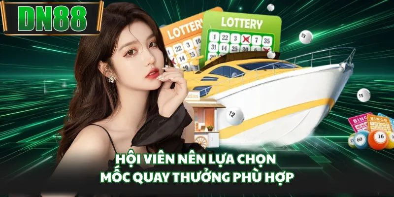 Hội viên nên lựa chọn mốc quay thưởng phù hợp
