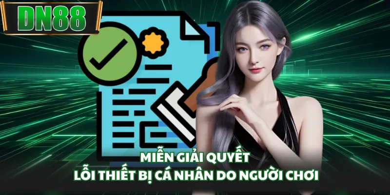 Miễn giải quyết lỗi thiết bị cá nhân do người chơi