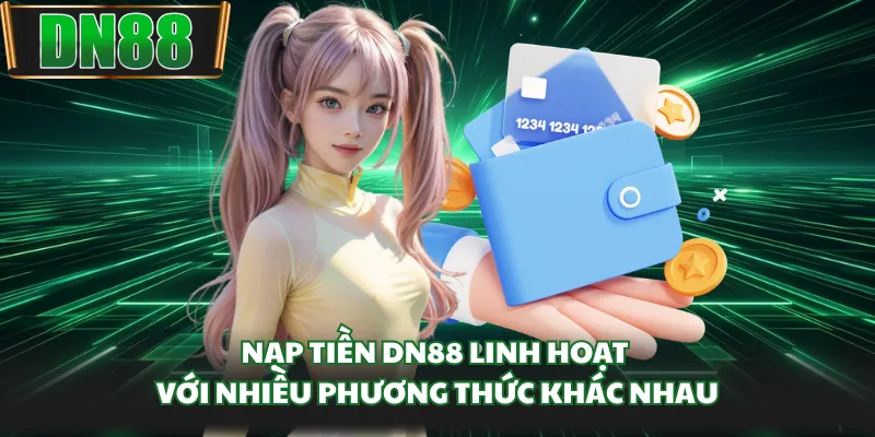 Nạp tiền DN88 linh hoạt với nhiều phương thức khác nhau