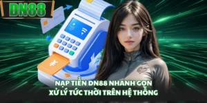 Nạp Tiền DN88 Nhanh Gọn, Xử Lý Tức Thời Trên Hệ Thống