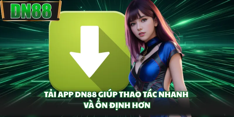 Tải app DN88 giúp thao tác nhanh và ổn định hơn