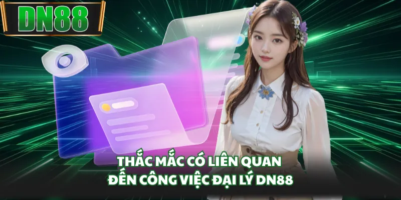 Thắc mắc có liên quan đến công việc đại lý DN88