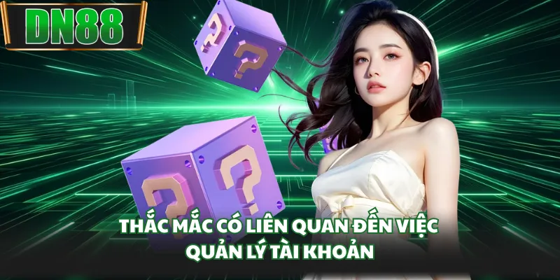 Thắc mắc có liên quan đến việc quản lý tài khoản