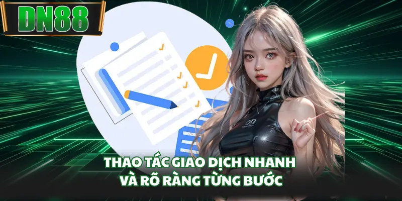 Thao tác giao dịch nhanh và rõ ràng từng bước