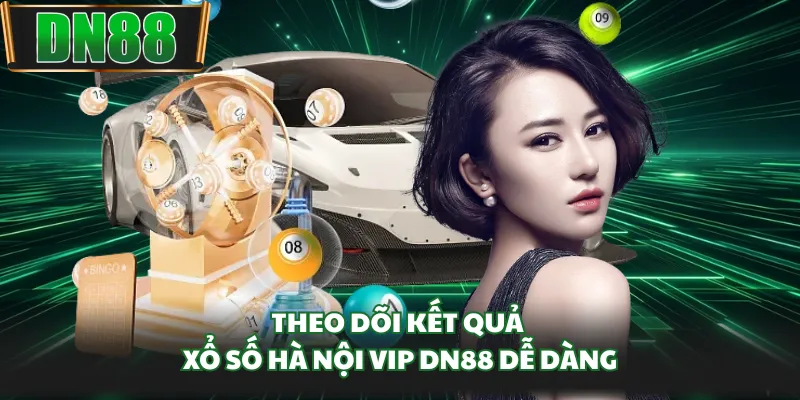 Theo dõi kết quả Xổ số Hà Nội VIP DN88 dễ dàng