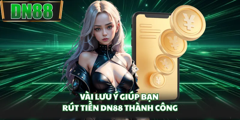 Vài lưu ý giúp bạn rút tiền DN88 thành công
