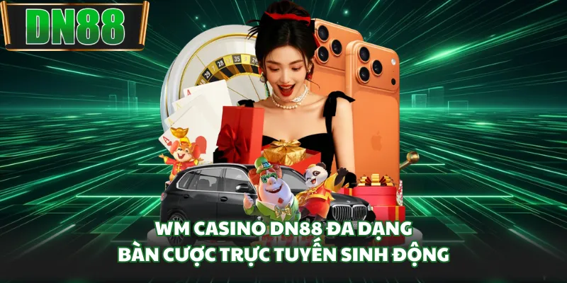 WM Casino DN88 đa dạng, bàn cược trực tuyến sinh động