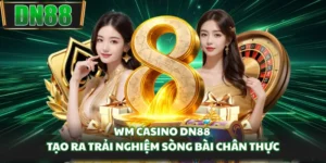 WM Casino DN88 Tạo Ra Trải Nghiệm Sòng Bài Chân Thực
